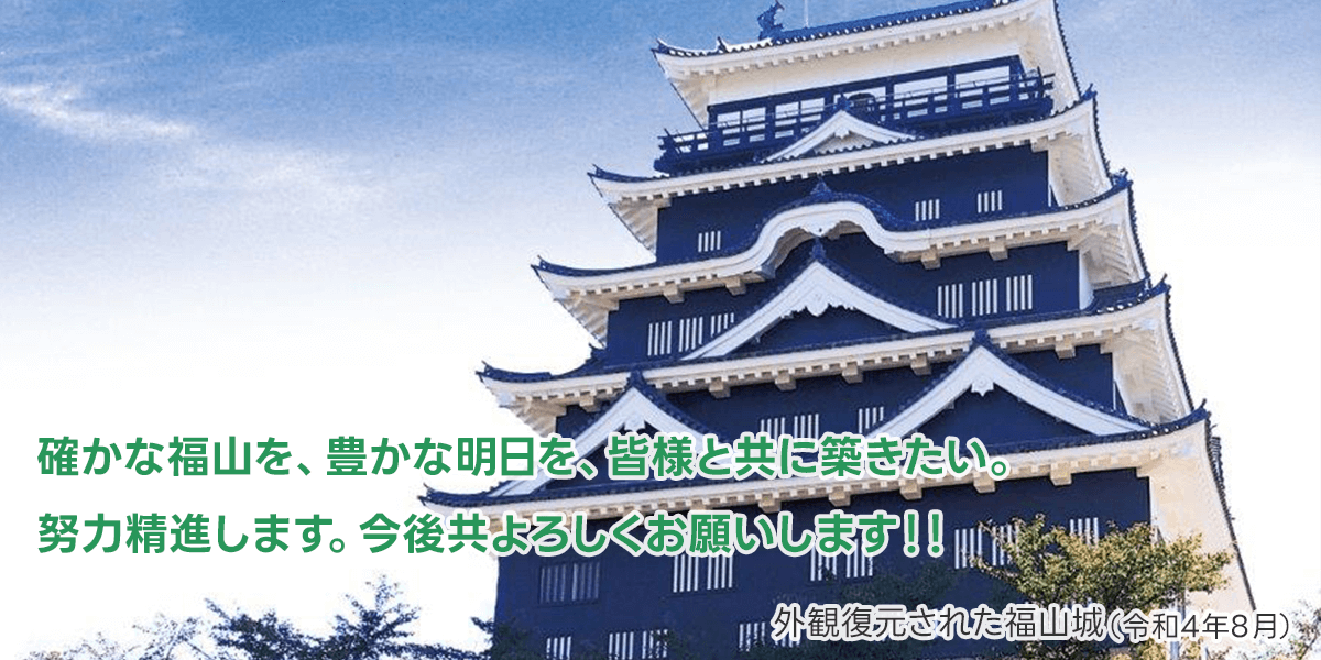 確かな福山を、豊かな明日を、皆様と共に築きたい。努力精進します。今後共よろしくお願いします!!